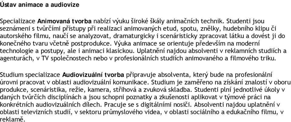 dovést ji do konečného tvaru včetně postprodukce. Výuka animace se orientuje především na moderní technologie a postupy, ale i animaci klasickou.