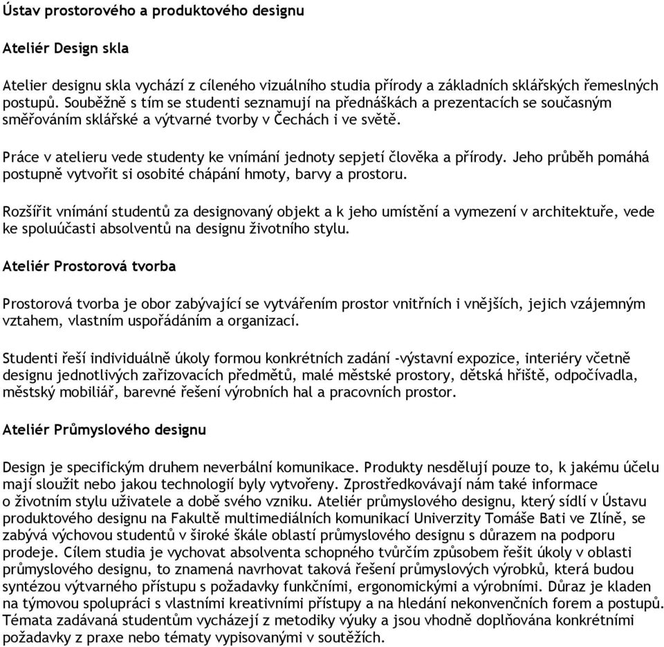 Práce v atelieru vede studenty ke vnímání jednoty sepjetí člověka a přírody. Jeho průběh pomáhá postupně vytvořit si osobité chápání hmoty, barvy a prostoru.