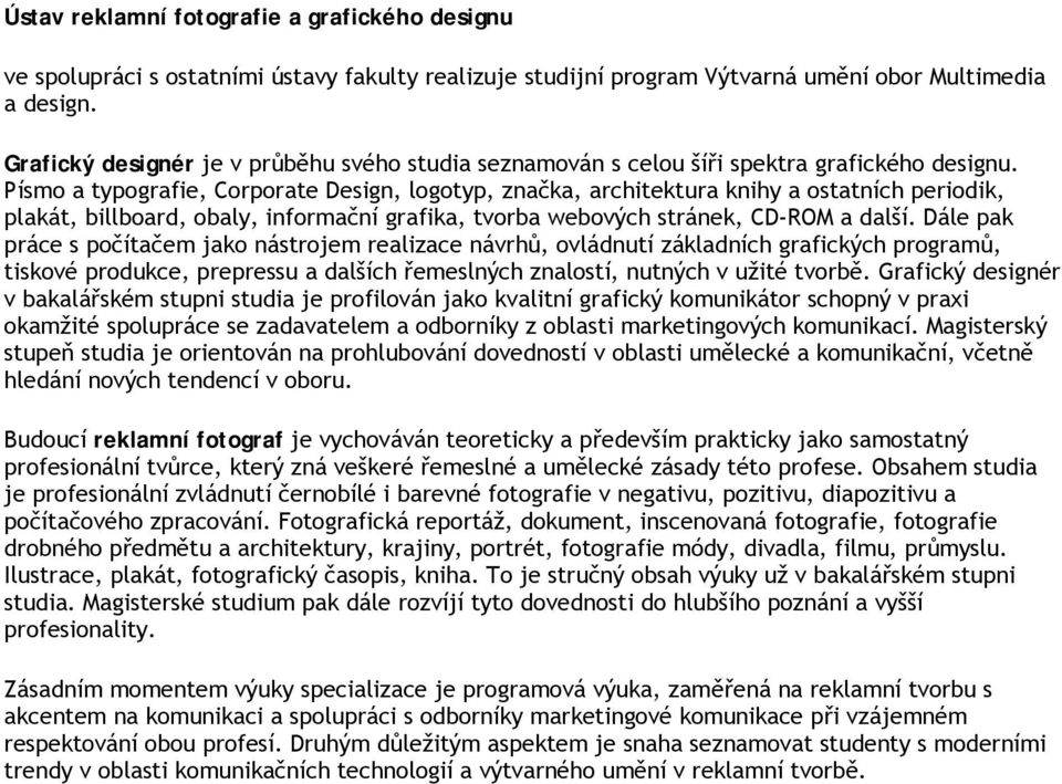 Písmo a typografie, Corporate Design, logotyp, značka, architektura knihy a ostatních periodik, plakát, billboard, obaly, informační grafika, tvorba webových stránek, CD-ROM a další.