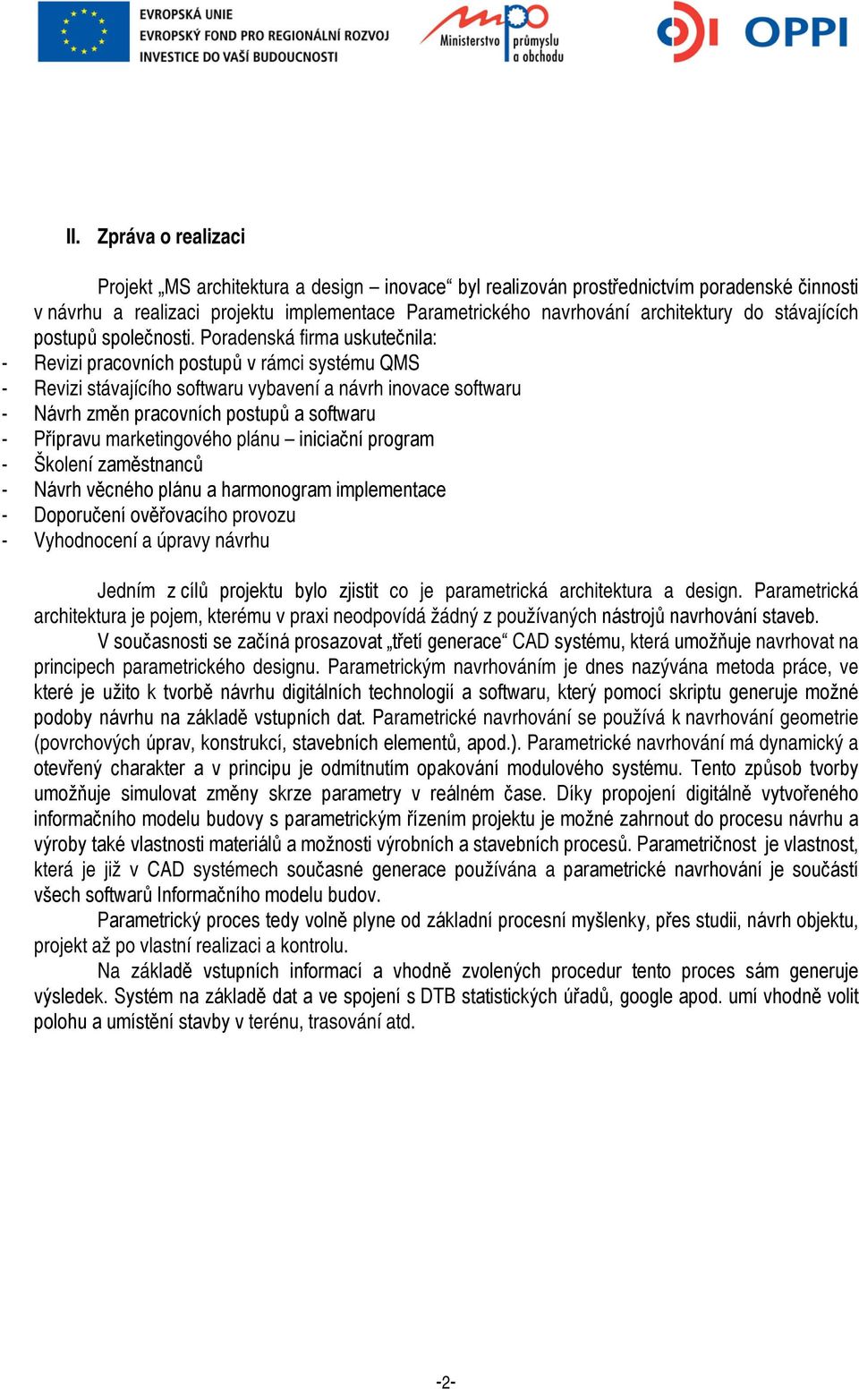 Poradenská firma uskutečnila: - Revizi pracovních postupů v rámci systému QMS - Revizi stávajícího softwaru vybavení a návrh inovace softwaru - Návrh změn pracovních postupů a softwaru - Přípravu