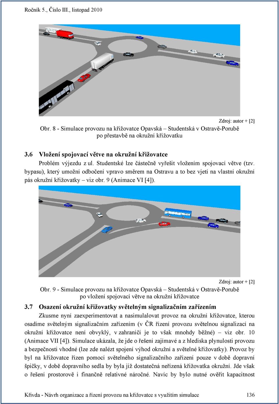 9 (Animace VI [4]). Obr. 9 - Simulace provozu na křižovatce Opavská Studentská v Ostravě-Porubě po vložení spojovací větve na okružní křižovatce 3.