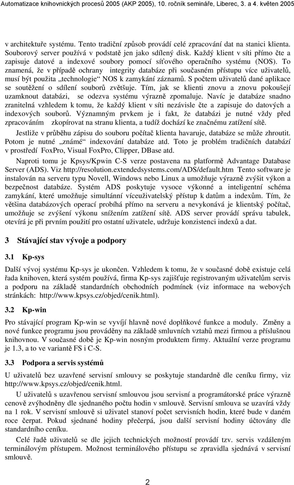 To znamená, že v případě ochrany integrity databáze při současném přístupu více uživatelů, musí být použita technologie NOS k zamykání záznamů.