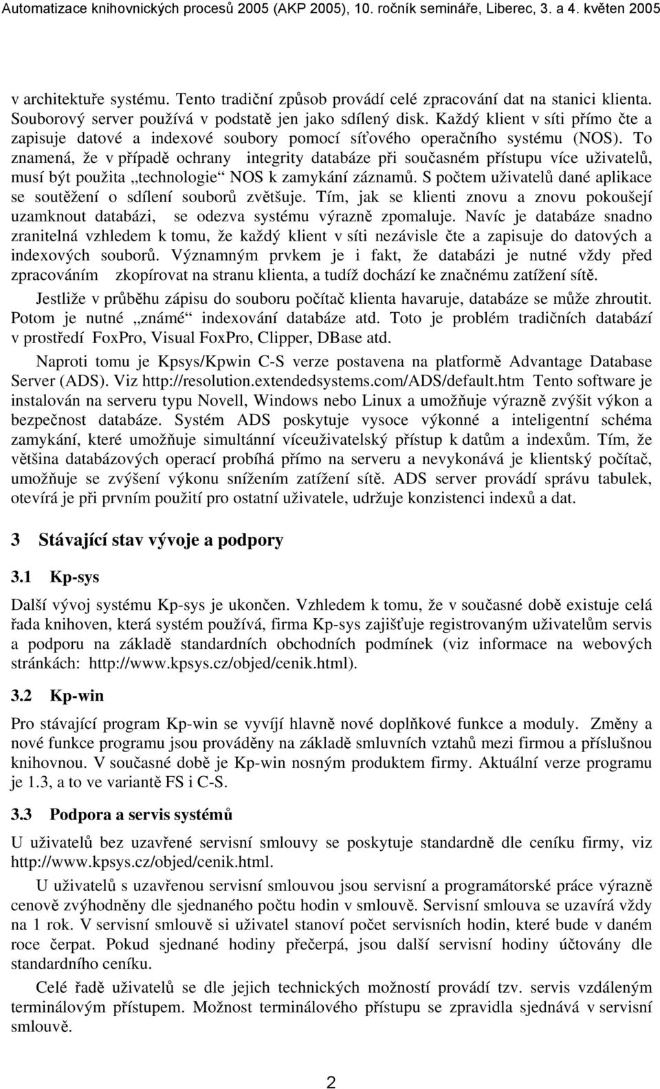 To znamená, že v případě ochrany integrity databáze při současném přístupu více uživatelů, musí být použita technologie NOS k zamykání záznamů.