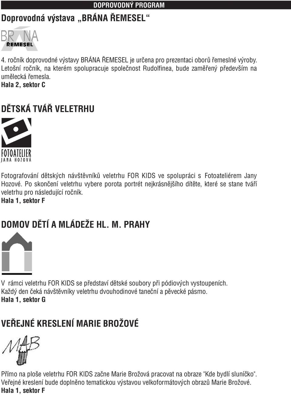 Hala 2, sektor C DĚTSKÁ TVÁŘ VELETRHU Fotografování dětských návštěvníků veletrhu FOR KIDS ve spolupráci s Fotoateliérem Jany Hozové.