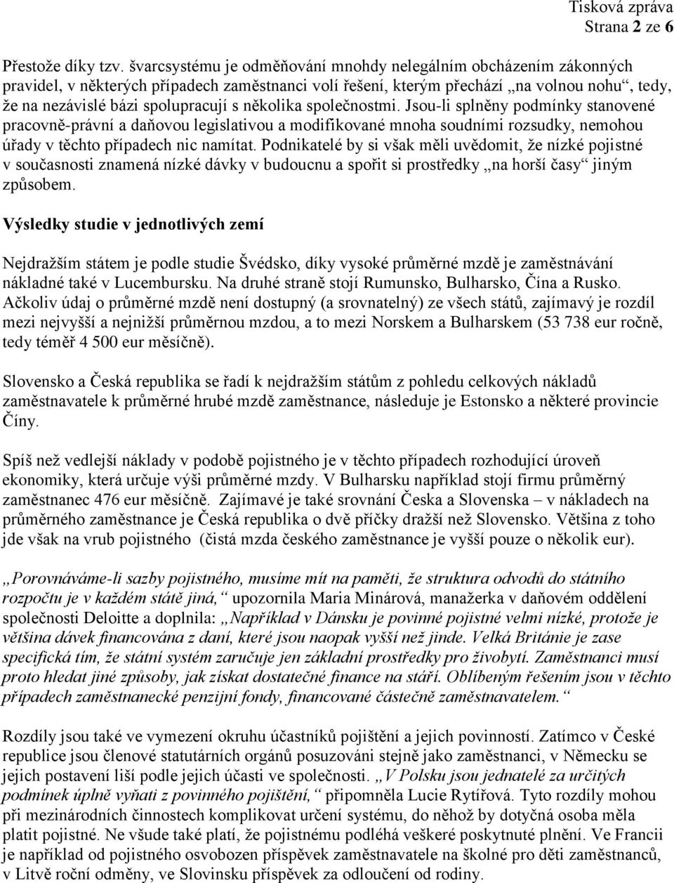 několika společnostmi. Jsou-li splněny podmínky stanovené pracovně-právní a daňovou legislativou a modifikované mnoha soudními rozsudky, nemohou úřady v těchto případech nic namítat.