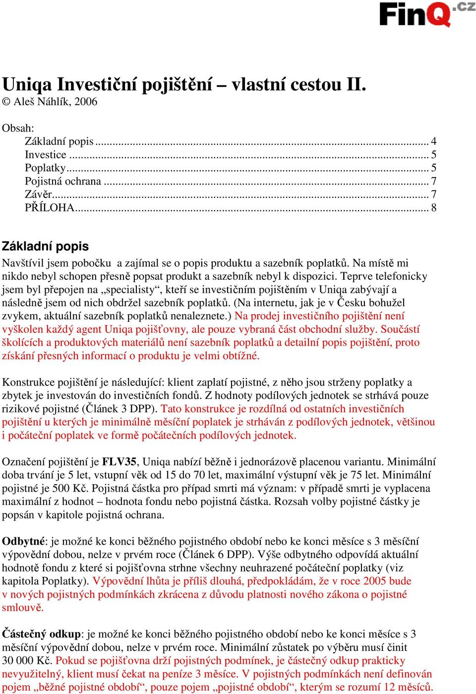 Teprve telefonicky jsem byl přepojen na specialisty, kteří se investičním pojištěním v Uniqa zabývají a následně jsem od nich obdržel sazebník poplatků.