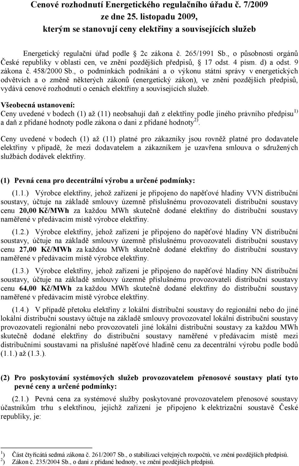 , o podmínkách podnikání a o výkonu státní správy v energetických odvětvích a o změně některých zákonů (energetický zákon), ve znění pozdějších předpisů, vydává cenové rozhodnutí o cenách elektřiny a