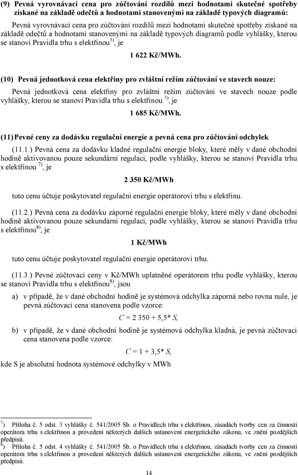 (10) Pevná jednotková cena elektřiny pro zvláštní režim zúčtování ve stavech nouze: Pevná jednotková cena elektřiny pro zvláštní režim zúčtování ve stavech nouze podle vyhlášky, kterou se stanoví