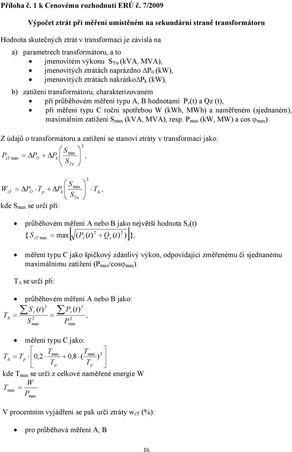 MVA), jmenovitých ztrátách naprázdno P 0 (kw), jmenovitých ztrátách nakrátko P k (kw), b) zatížení transformátoru, charakterizovaném při průběhovém měření typu A, B hodnotami P z (t) a Qz (t), při