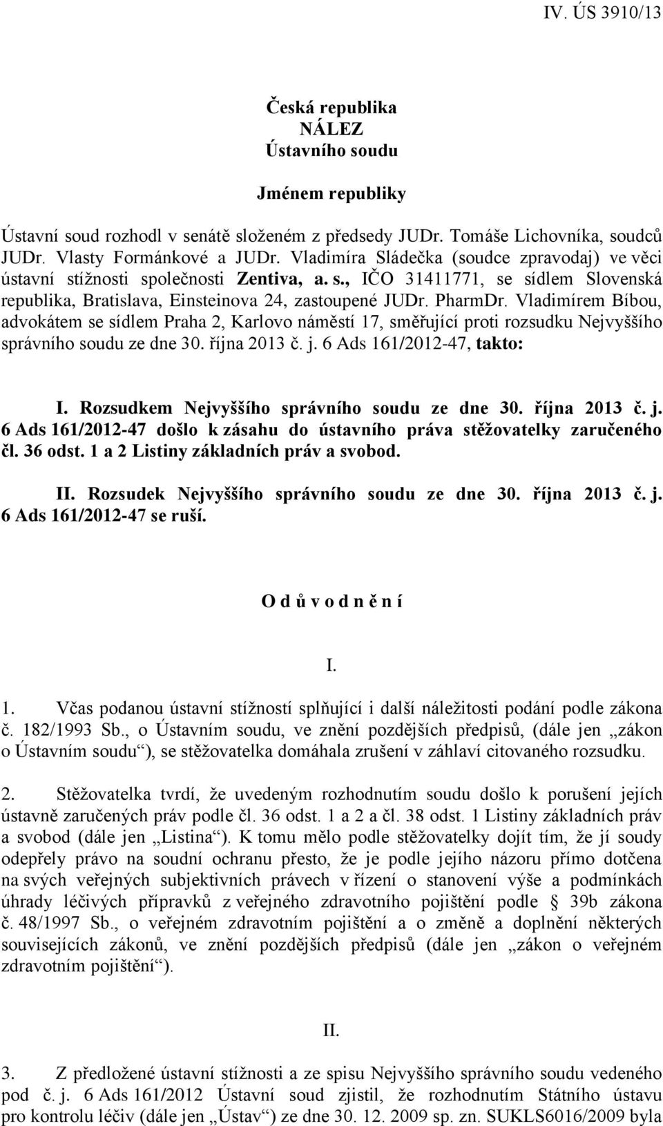 Vladimírem Bíbou, advokátem se sídlem Praha 2, Karlovo náměstí 17, směřující proti rozsudku Nejvyššího správního soudu ze dne 30. října 2013 č. j. 6 Ads 161/2012-47, takto: I.