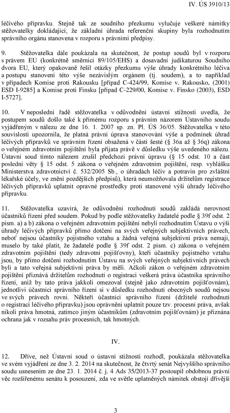 Stěžovatelka dále poukázala na skutečnost, že postup soudů byl v rozporu s právem EU (konkrétně směrnicí 89/105/EHS) a dosavadní judikaturou Soudního dvora EU, který opakovaně řešil otázky přezkumu