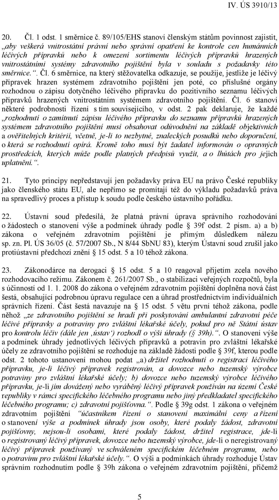 hrazených vnitrostátními systémy zdravotního pojištění byla v souladu s požadavky této směrnice.. Čl.