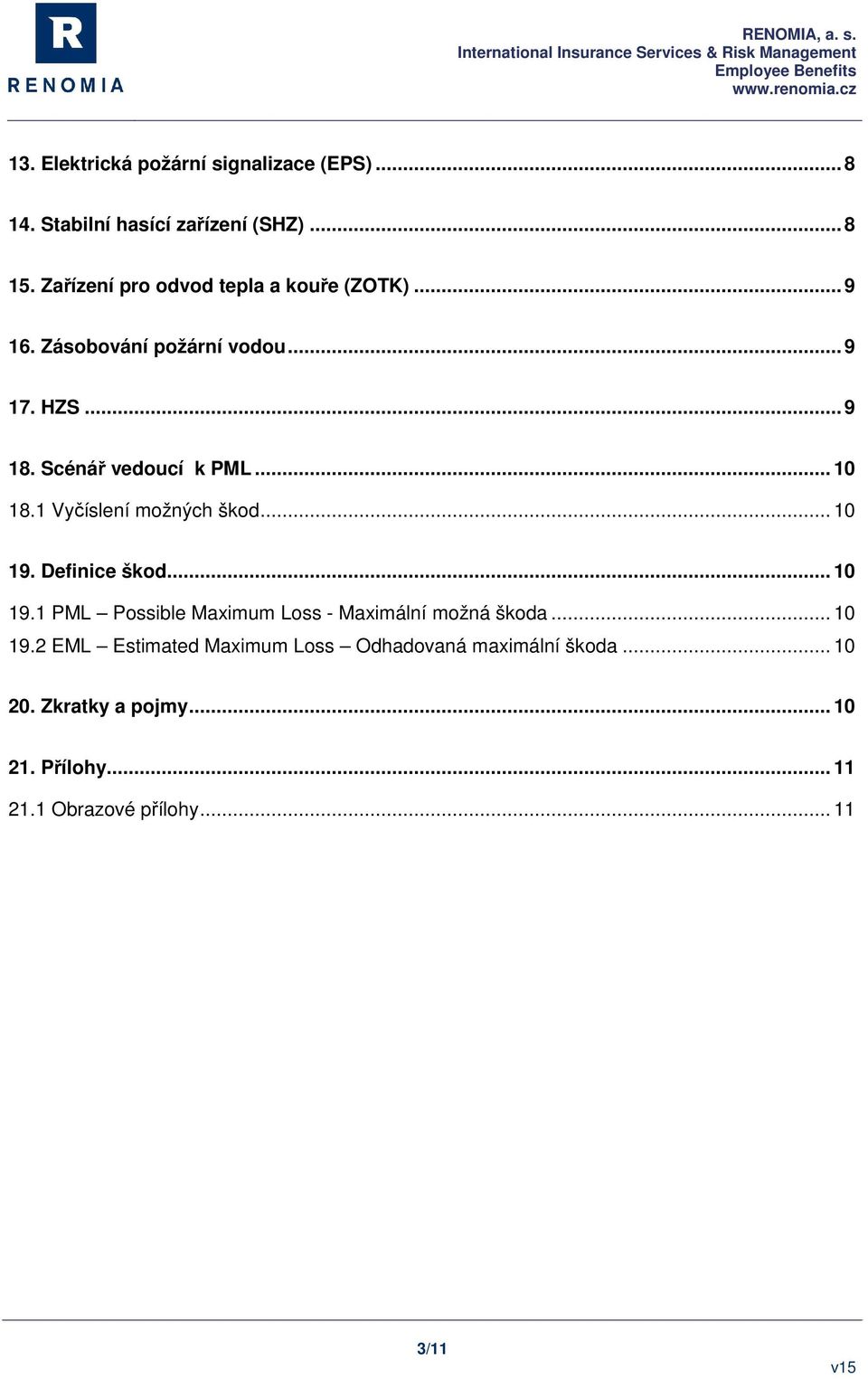 .. 10 18.1 Vyčíslení možných škod... 10 19. Definice škod... 10 19.1 PML Possible Maximum Loss - Maximální možná škoda.