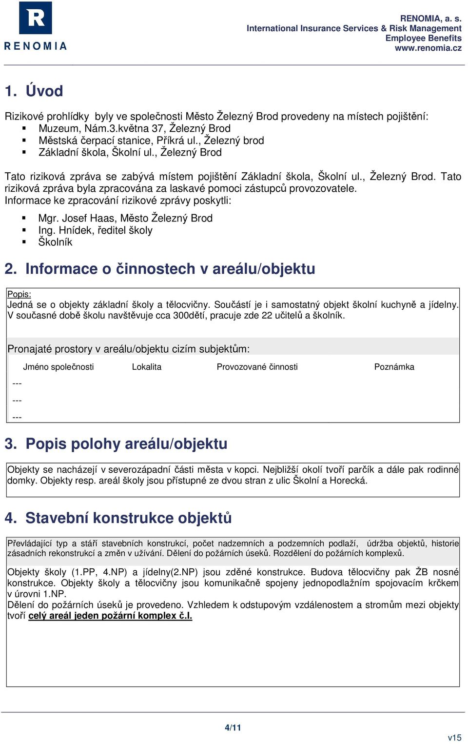 Informace ke zpracování rizikové zprávy poskytli: Mgr. Josef Haas, Město Železný Brod Ing. Hnídek, ředitel školy Školník 2.