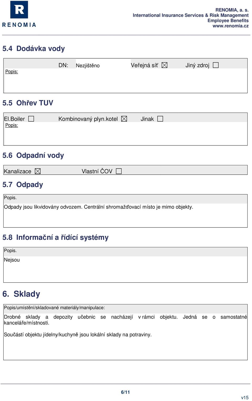 Centrální shromažďovací místo je mimo objekty. 5.8 Informační a řídící systémy Popis. Nejsou 6.