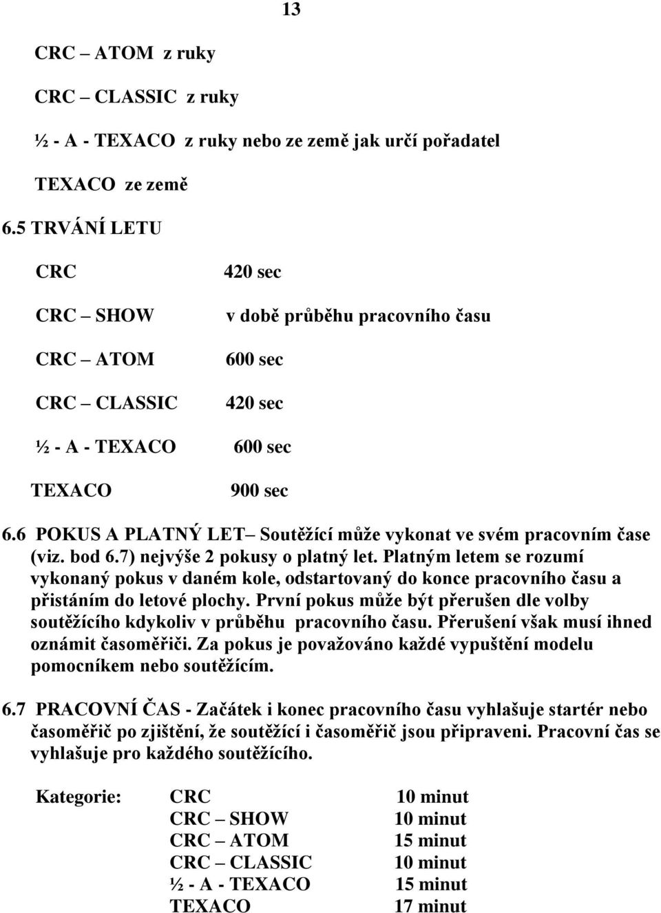 6 POKUS A PLATNÝ LET Soutěžící může vykonat ve svém pracovním čase (viz. bod 6.7) nejvýše 2 pokusy o platný let.