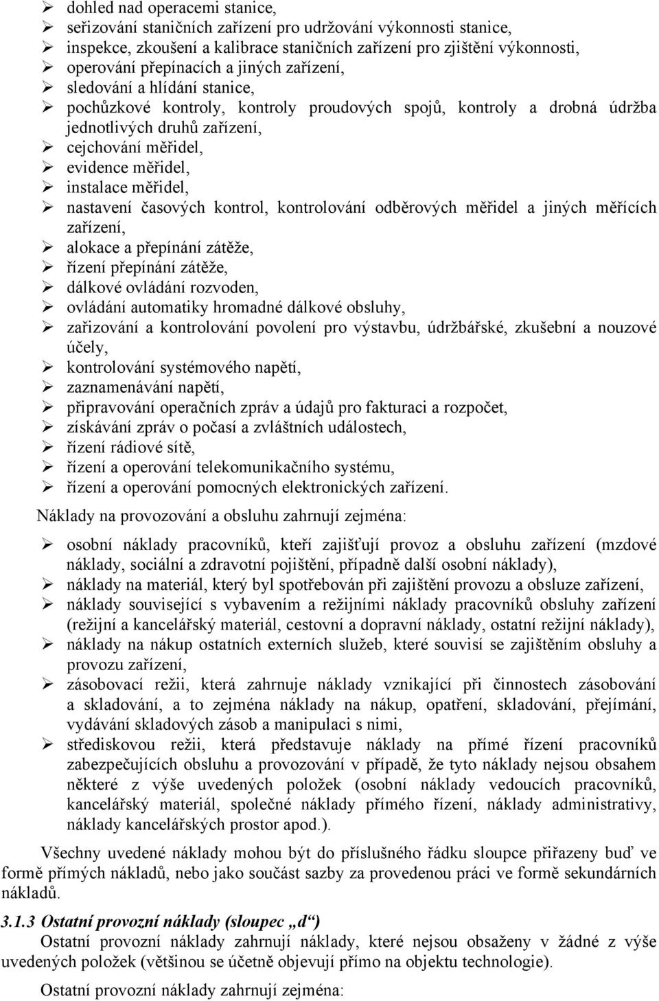 měřidel, nastavení časových kontrol, kontrolování odběrových měřidel a jiných měřících zařízení, alokace a přepínání zátěže, řízení přepínání zátěže, dálkové ovládání rozvoden, ovládání automatiky