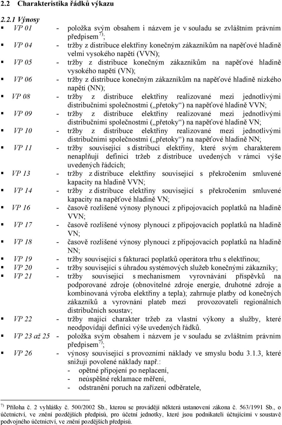 hladině nízkého napětí (NN); VP 08 - tržby z distribuce elektřiny realizované mezi jednotlivými distribučními společnostmi ( přetoky ) na napěťové hladině VVN; VP 09 - tržby z distribuce elektřiny