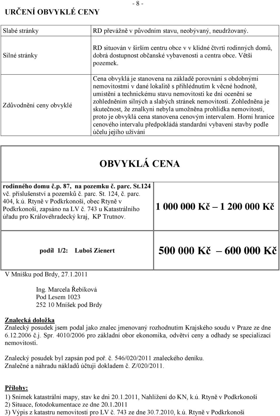 Cena obvyklá je stanovena na základě porovnání s obdobnými nemovitostmi v dané lokalitě s přihlédnutím k věcné hodnotě, umístění a technickému stavu nemovitosti ke dni ocenění se zohledněním silných