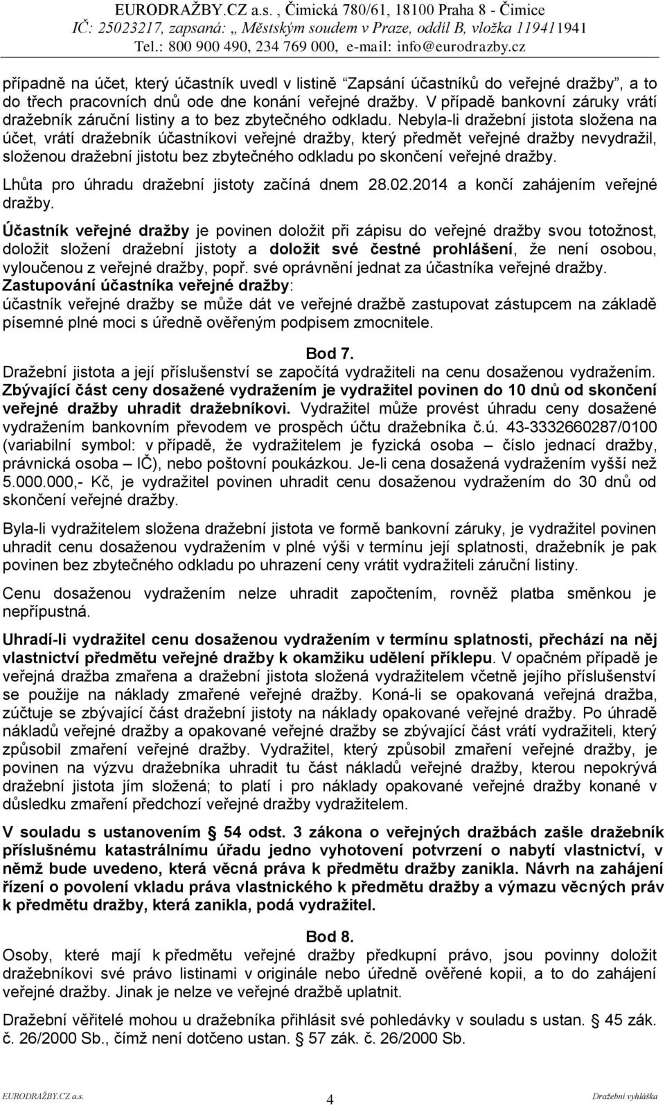 Nebyla-li dražební jistota složena na účet, vrátí dražebník účastníkovi veřejné dražby, který předmět veřejné dražby nevydražil, složenou dražební jistotu bez zbytečného odkladu po skončení veřejné
