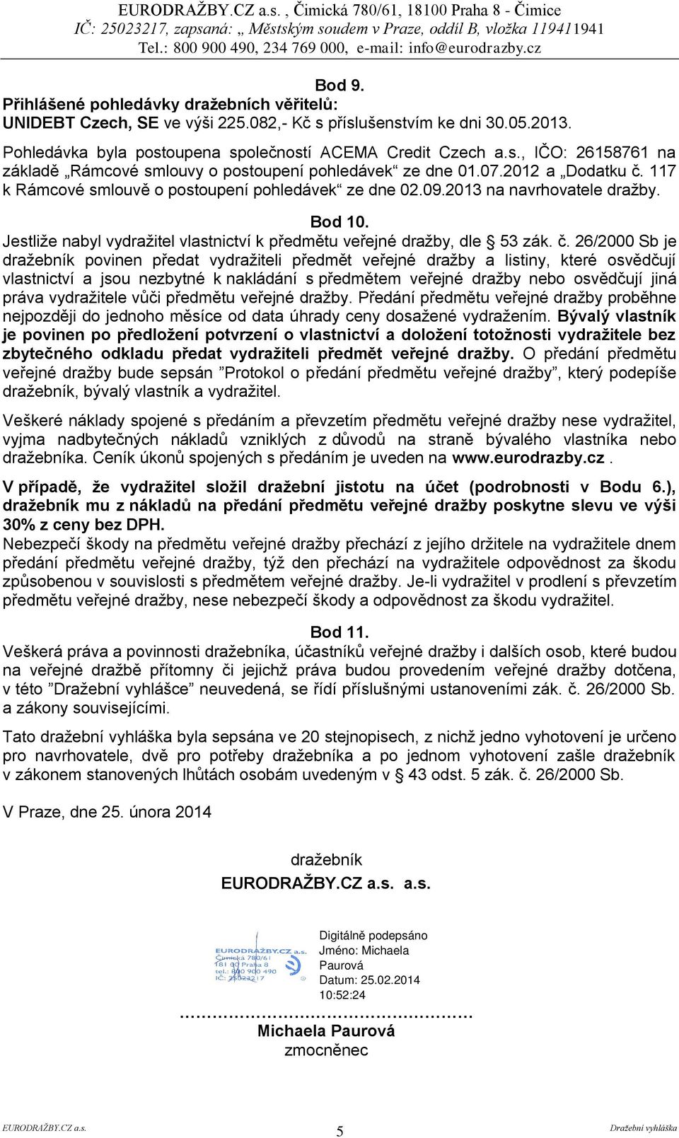 117 k Rámcové smlouvě o postoupení pohledávek ze dne 02.09.2013 na navrhovatele dražby. Bod 10. Jestliže nabyl vydražitel vlastnictví k předmětu veřejné dražby, dle 53 zák. č.