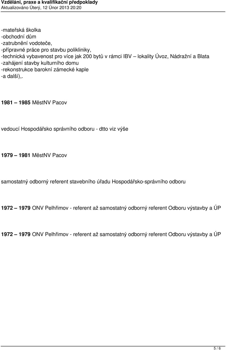 1981 1985 MěstNV Pacov vedoucí Hospodářsko správního odboru - dtto viz výše 1979 1981 MěstNV Pacov samostatný odborný referent stavebního úřadu