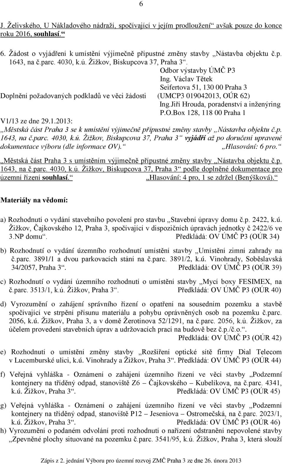 Václav Tětek Seifertova 51, 130 00 Praha 3 Doplnění požadovaných podkladů ve věci žádosti (UMCP3 019042013, OÚR 62) Ing.Jiří Hrouda, poradenství a inženýring P.O.Box 128, 118 00 Praha 1 V1/13 ze dne 29.