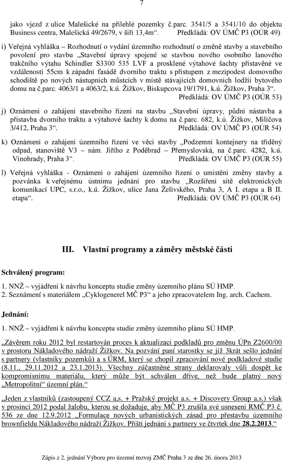 trakčního výtahu Schindler S3300 535 LVF a prosklené výtahové šachty přistavěné ve vzdálenosti 55cm k západní fasádě dvorního traktu s přístupem z mezipodest domovního schodiště po nových nástupních