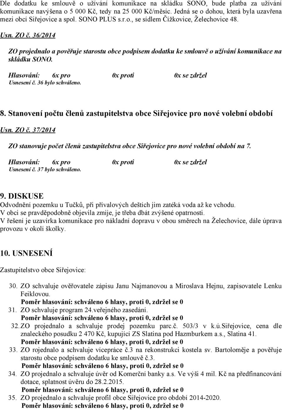 36/2014 ZO projednalo a pověřuje starostu obce podpisem dodatku ke smlouvě o užívání komunikace na skládku SONO. Usnesení č. 36 bylo schváleno. 8.