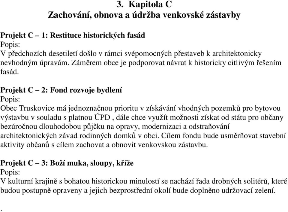 Projekt C 2: Fond rozvoje bydlení Obec Truskovice má jednoznačnou prioritu v získávání vhodných pozemků pro bytovou výstavbu v souladu s platnou ÚPD, dále chce využít možnosti získat od státu pro