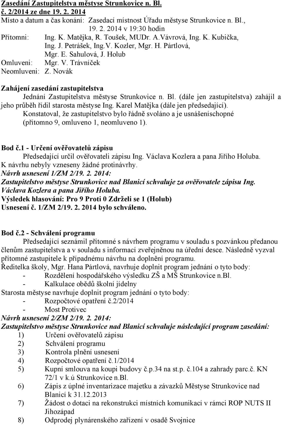 Novák Zahájení zasedání zastupitelstva Jednání Zastupitelstva městyse Strunkovice n. Bl. (dále jen zastupitelstva) zahájil a jeho průběh řídil starosta městyse Ing.