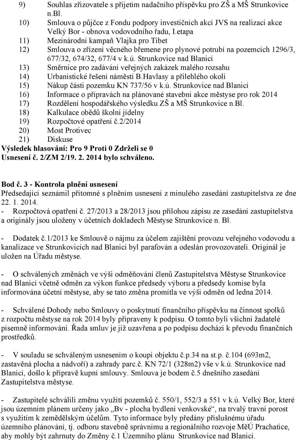 Strunkovice nad Blanicí 13) Směrnice pro zadávání veřejných zakázek malého rozsahu 14) Urbanistické řešení náměstí B.Havlasy a přilehlého okolí 15) Nákup části pozemku KN 737/56 v k.ú.