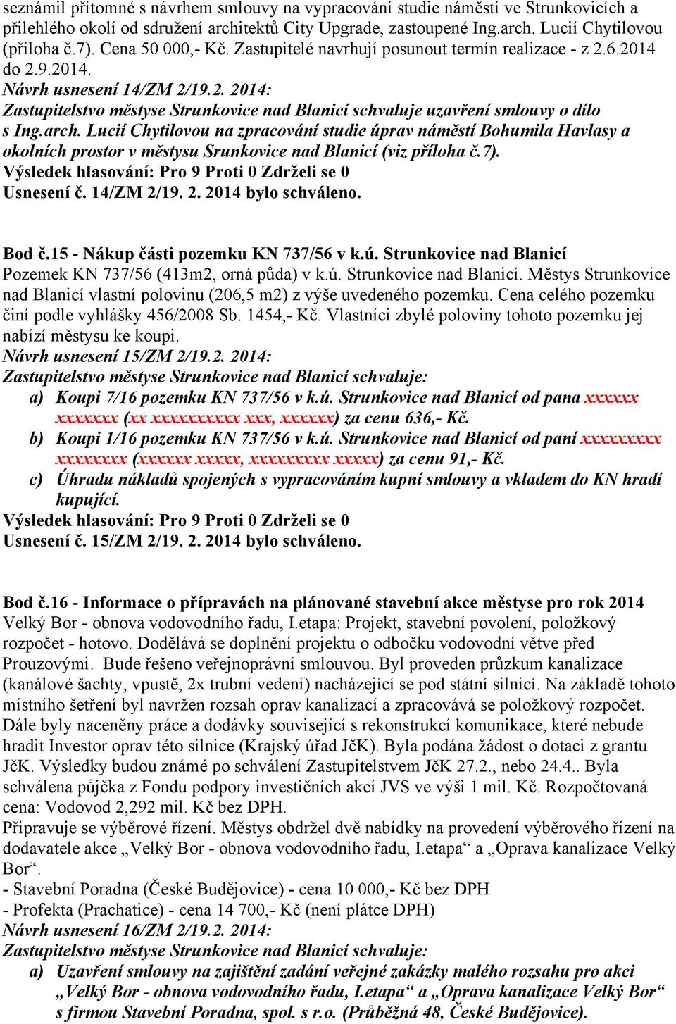 arch. Lucií Chytilovou na zpracování studie úprav náměstí Bohumila Havlasy a okolních prostor v městysu Srunkovice nad Blanicí (viz příloha č.7). Usnesení č. 14/ZM 2/19. 2. 2014 bylo schváleno. Bod č.