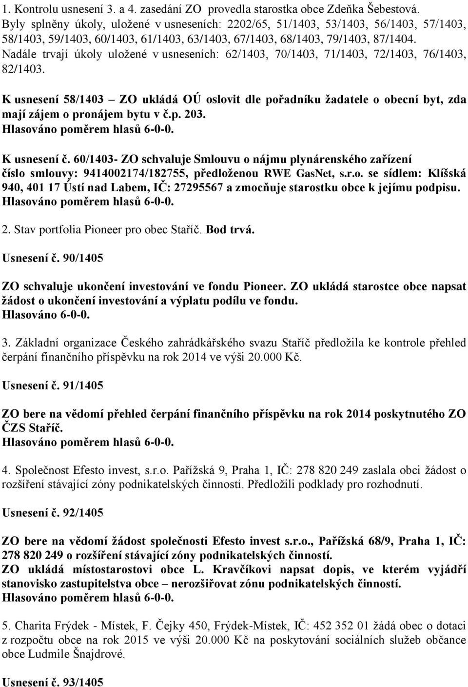 Nadále trvají úkoly uložené v usneseních: 62/1403, 70/1403, 71/1403, 72/1403, 76/1403, 82/1403.