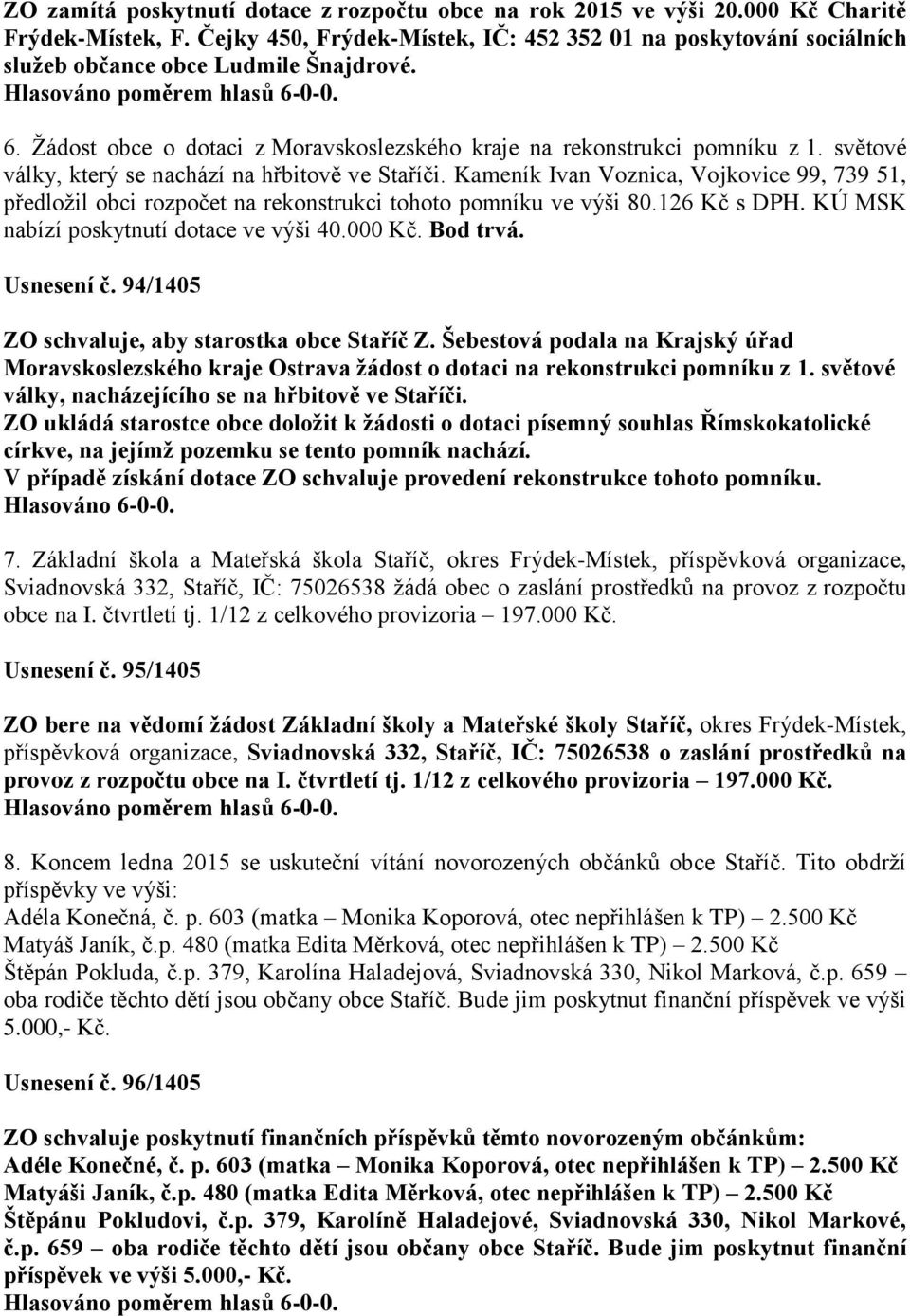 světové války, který se nachází na hřbitově ve Staříči. Kameník Ivan Voznica, Vojkovice 99, 739 51, předložil obci rozpočet na rekonstrukci tohoto pomníku ve výši 80.126 Kč s DPH.