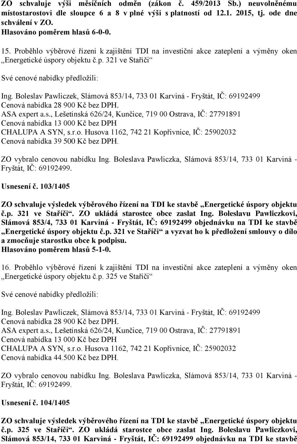 Boleslav Pawliczek, Slámová 853/14, 733 01 Karviná - Fryštát, IČ: 69192499 Cenová nabídka 28 900 Kč bez DPH. ASA expert a.s., Lešetínská 626/24, Kunčice, 719 00 Ostrava, IČ: 27791891 Cenová nabídka 13 000 Kč bez DPH CHALUPA A SYN, s.