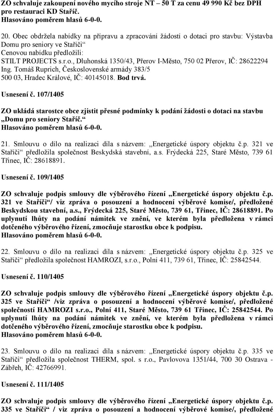 Tomáš Ruprich, Československé armády 383/5 500 03, Hradec Králové, IČ: 40145018. Bod trvá. Usnesení č.