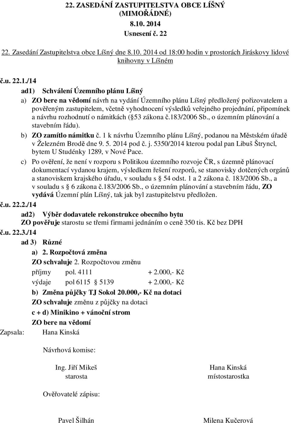 /14 a) ZO bere na vědomí návrh na vydání Územního plánu Líšný předložený pořizovatelem a pověřeným zastupitelem, včetně vyhodnocení výsledků veřejného projednání, připomínek a návrhu rozhodnutí o