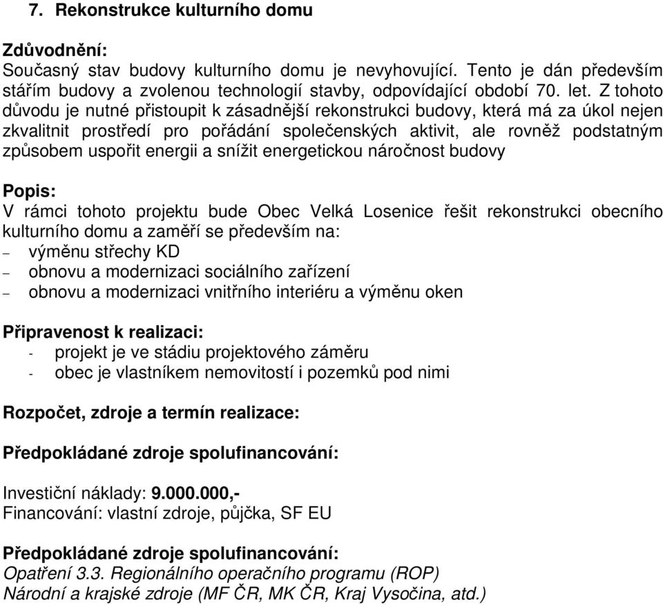 snížit energetickou náročnost budovy V rámci tohoto projektu bude Obec Velká Losenice řešit rekonstrukci obecního kulturního domu a zaměří se především na: výměnu střechy KD obnovu a modernizaci