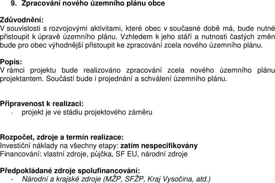 V rámci projektu bude realizováno zpracování zcela nového územního plánu projektantem. Součástí bude i projednání a schválení územního plánu.