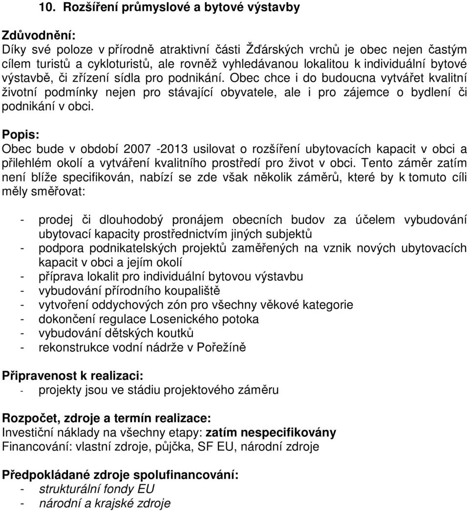 Obec bude v období 2007-2013 usilovat o rozšíření ubytovacích kapacit v obci a přilehlém okolí a vytváření kvalitního prostředí pro život v obci.