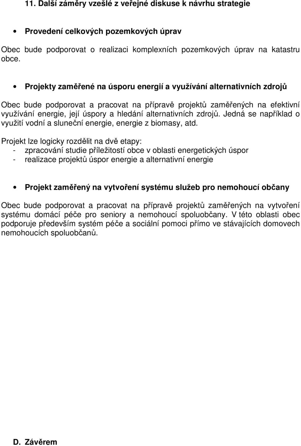 alternativních zdrojů. Jedná se například o využití vodní a sluneční energie, energie z biomasy, atd.