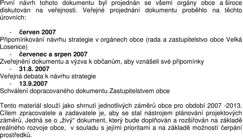 dokumentu a výzva k občanům, aby vznášeli své připomínky - 31.8. 2007 Veřejná debata k návrhu strategie - 13.9.