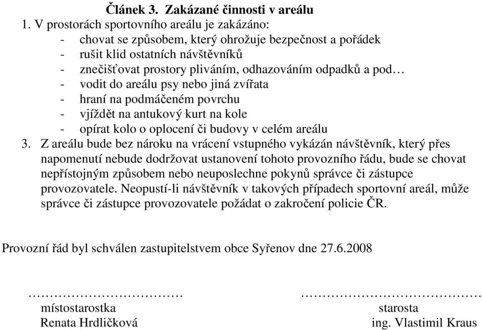 vodit do areálu psy nebo jiná zvířata - hraní na podmáčeném povrchu - vjíždět na antukový kurt na kole - opírat kolo o oplocení či budovy v celém areálu 3.