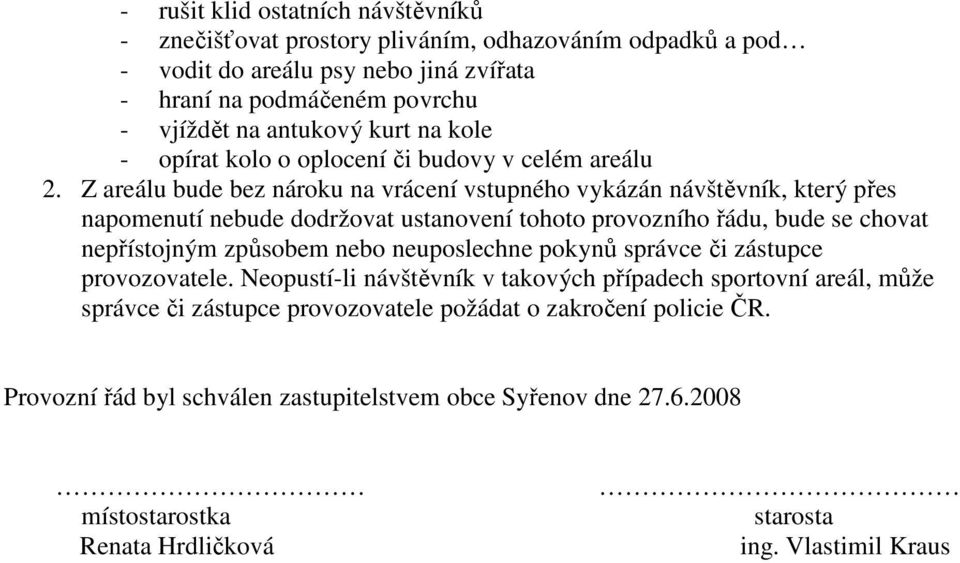 Z areálu bude bez nároku na vrácení vstupného vykázán návštěvník, který přes napomenutí nebude dodržovat ustanovení tohoto provozního řádu, bude se chovat nepřístojným způsobem nebo