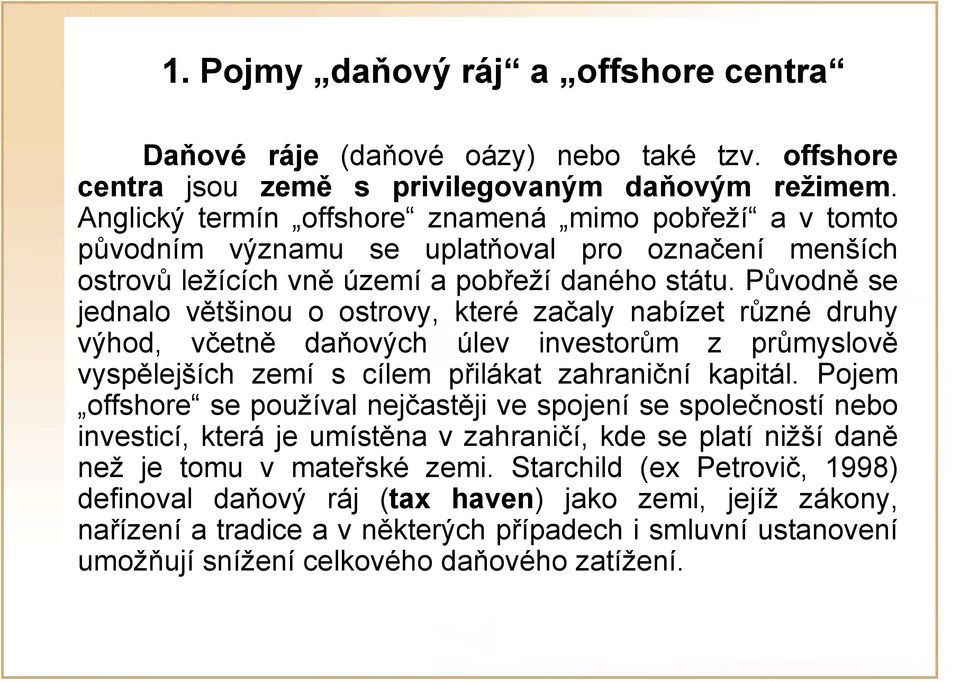 Původně se jednalo většinou o ostrovy, které začaly nabízet různé druhy výhod, včetně daňových úlev investorům z průmyslově vyspělejších zemí s cílem přilákat zahraniční kapitál.