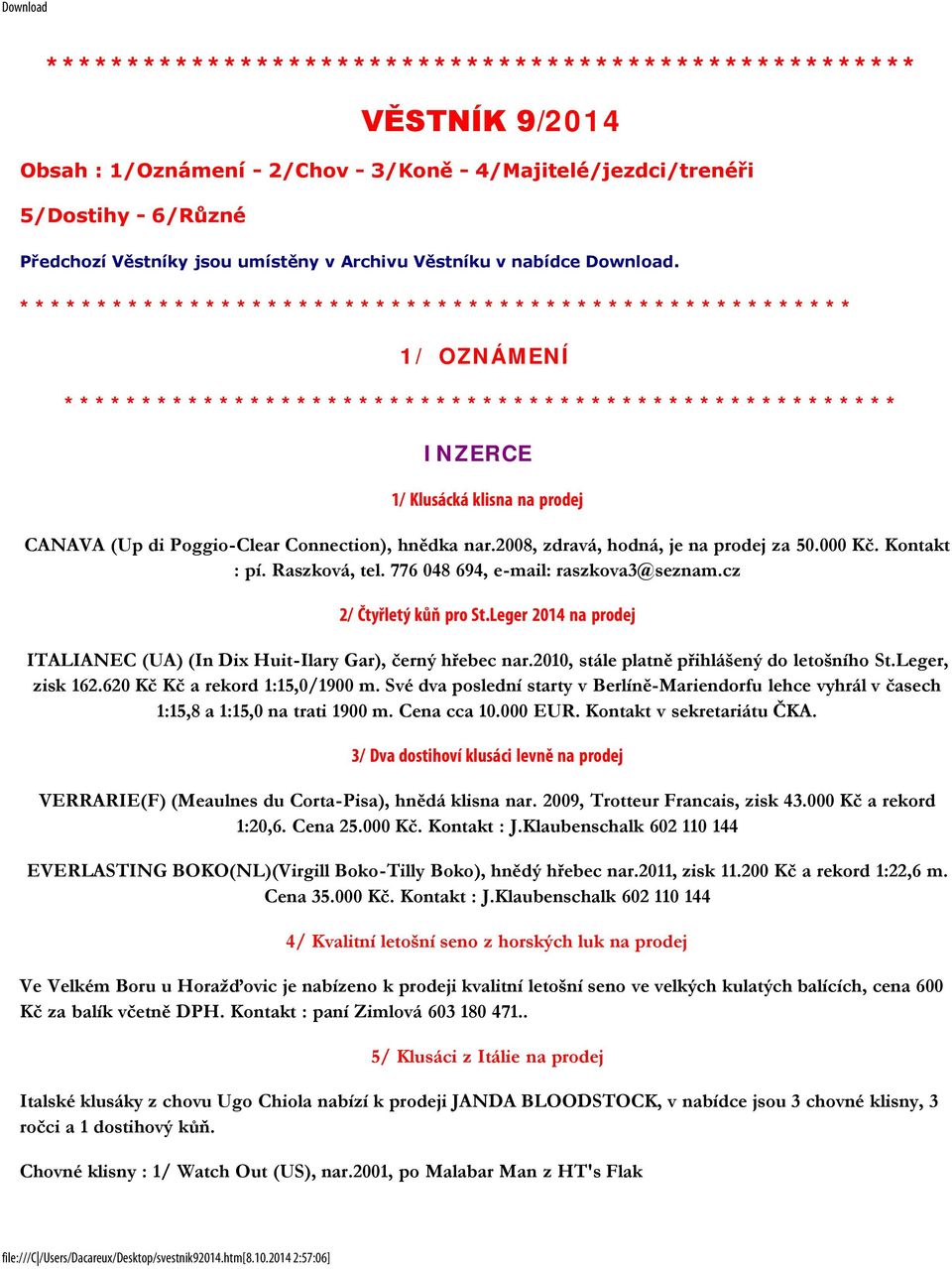 776 048 694, e-mail: raszkova3@seznam.cz 2/ Čtyřletý kůň pro St.Leger 2014 na prodej ITALIANEC (UA) (In Dix Huit-Ilary Gar), černý hřebec nar.2010, stále platně přihlášený do letošního St.