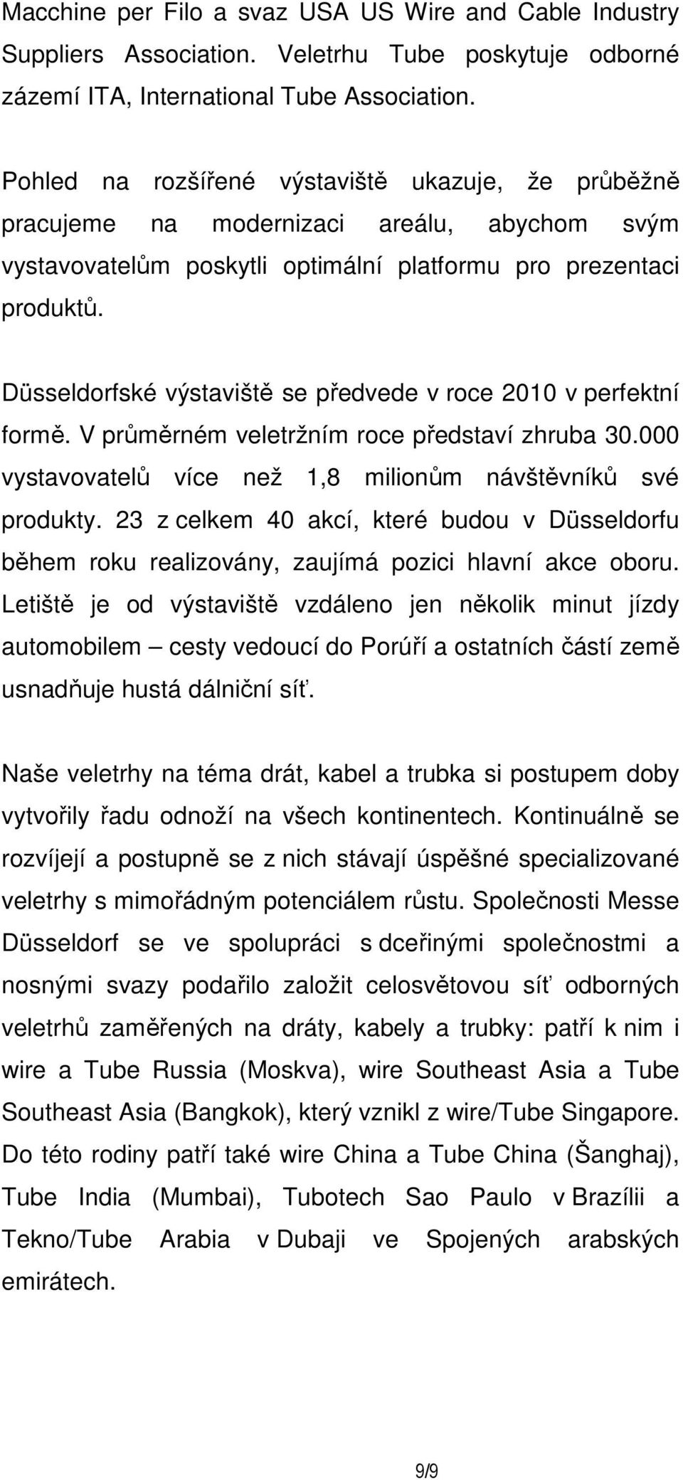 Düsseldorfské výstaviště se předvede v roce 2010 v perfektní formě. V průměrném veletržním roce představí zhruba 30.000 vystavovatelů více než 1,8 milionům návštěvníků své produkty.