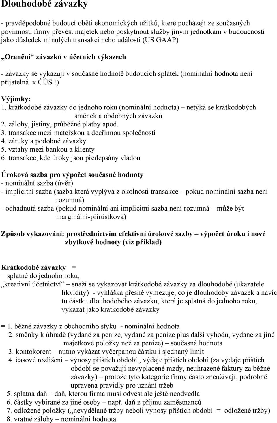 krátkodobé závazky do jednoho roku (nominální hodnota) netýká se krátkodobých směnek a obdobných závazků 2. zálohy, jistiny, průběžné platby apod. 3.