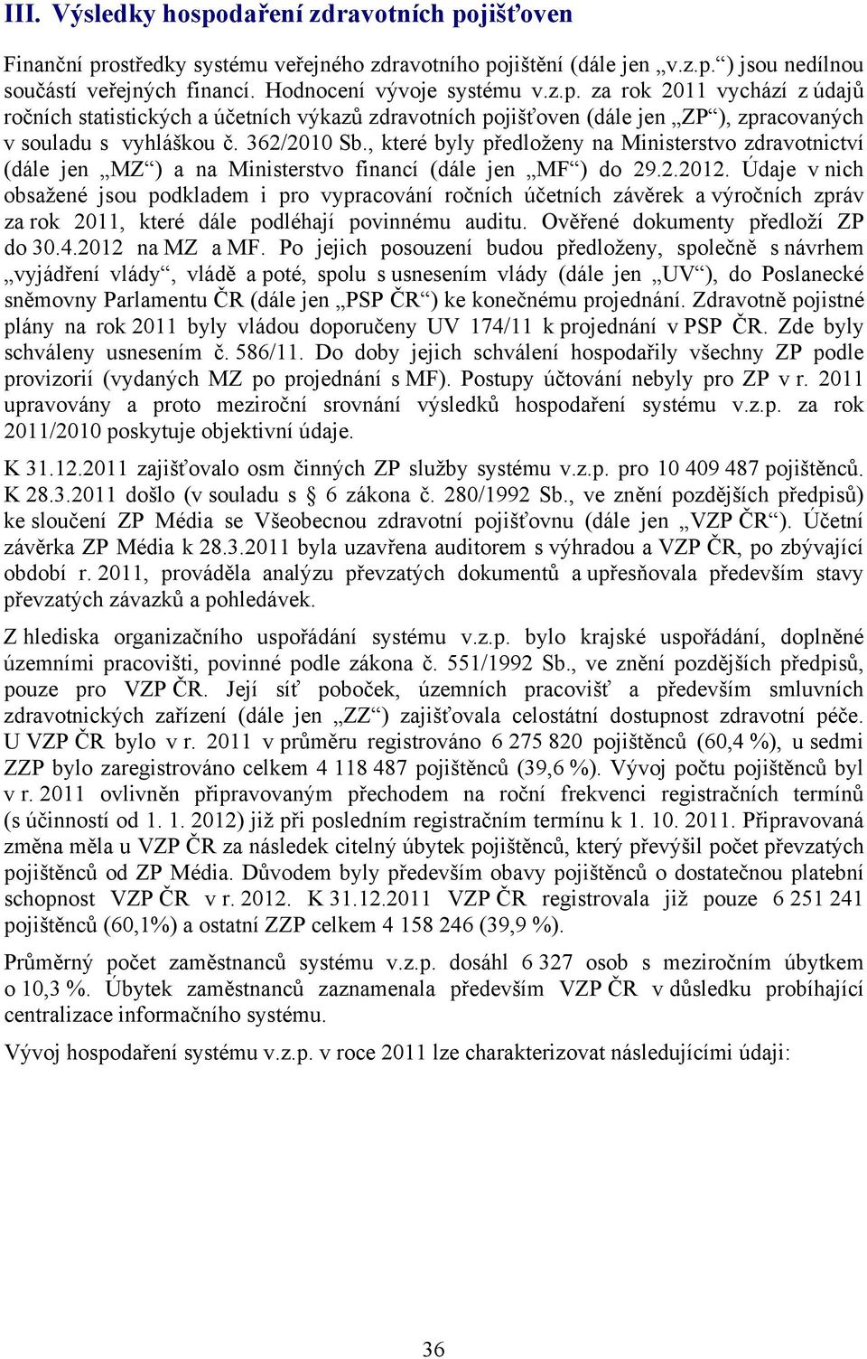 Údaje v nich obsažené jsou podkladem i pro vypracování ročních účetních závěrek a výročních zpráv za rok 2011, které dále podléhají povinnému auditu. Ověřené dokumenty předloží ZP do 30.4.